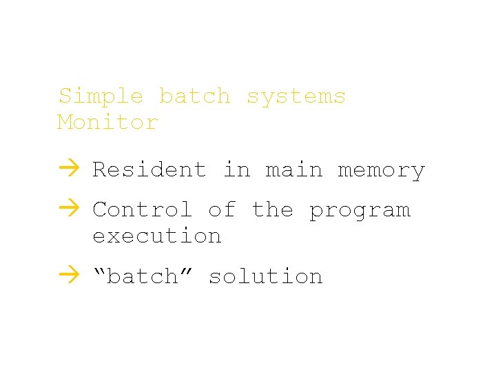 Simple batch systems Monitor à Resident in main memory à Control of the program Simple batch systems Monitor à Resident in main memory à Control of the program