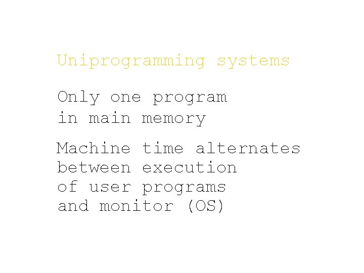 Uniprogramming systems Only one program in main memory Machine time alternates between execution of Uniprogramming systems Only one program in main memory Machine time alternates between execution of