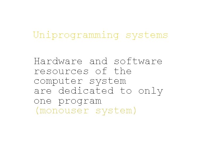 Uniprogramming systems Hardware and software resources of the computer system are dedicated to only Uniprogramming systems Hardware and software resources of the computer system are dedicated to only