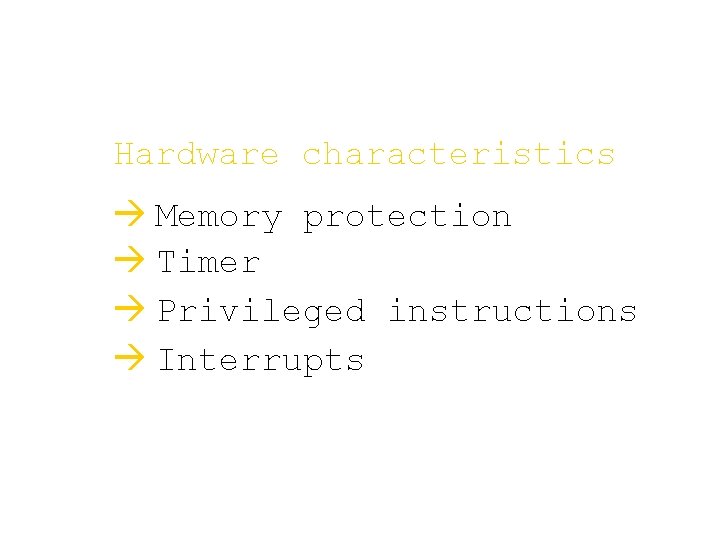 Hardware characteristics à Memory protection à Timer à Privileged instructions à Interrupts Hardware characteristics à Memory protection à Timer à Privileged instructions à Interrupts
