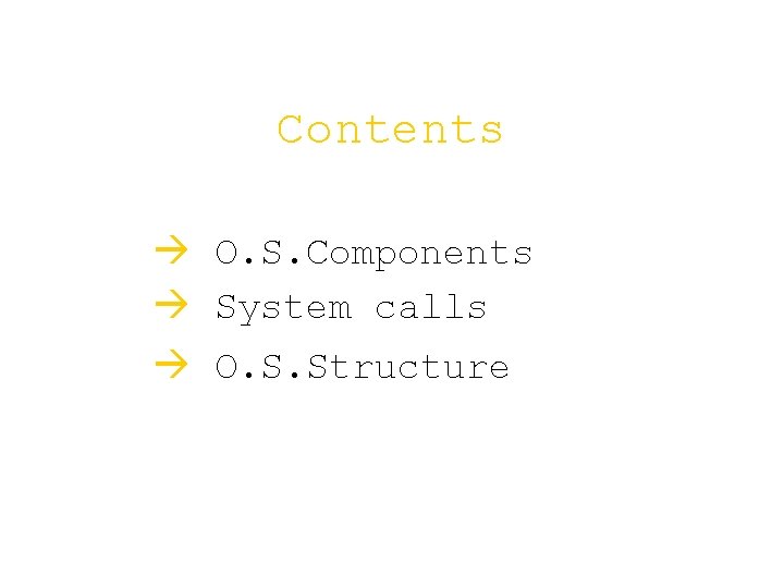Contents à O. S. Components à System calls à O. S. Structure Contents à O. S. Components à System calls à O. S. Structure