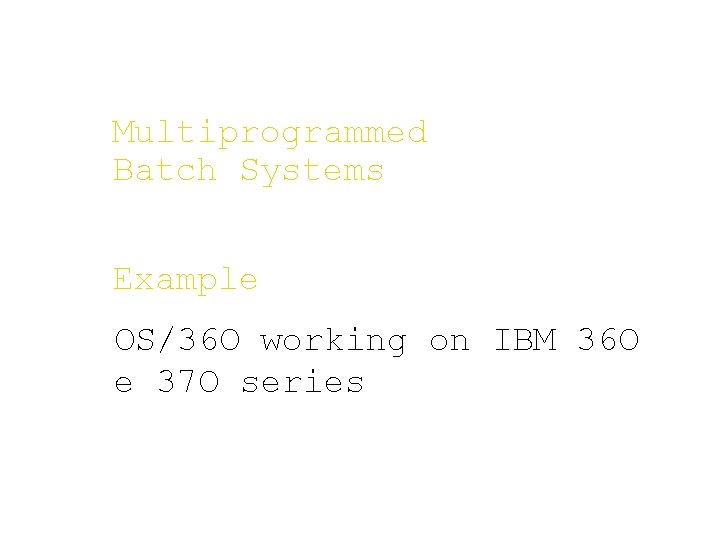 Multiprogrammed Batch Systems Example OS/36 O working on IBM 36 O e 37 O Multiprogrammed Batch Systems Example OS/36 O working on IBM 36 O e 37 O