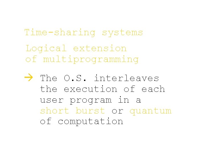 Time-sharing systems Logical extension of multiprogramming à The O. S. interleaves the execution of Time-sharing systems Logical extension of multiprogramming à The O. S. interleaves the execution of