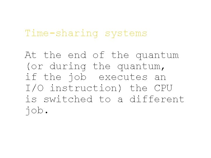 Time-sharing systems At the end of the quantum (or during the quantum, if the Time-sharing systems At the end of the quantum (or during the quantum, if the