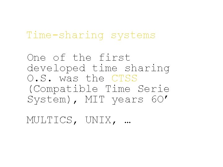 Time-sharing systems One of the first developed time sharing O. S. was the CTSS Time-sharing systems One of the first developed time sharing O. S. was the CTSS