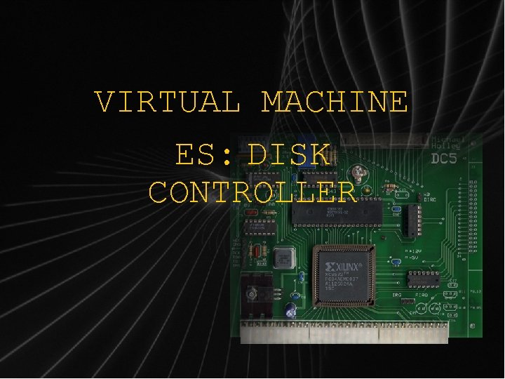 VIRTUAL MACHINE ES: DISK CONTROLLER VIRTUAL MACHINE ES: DISK CONTROLLER