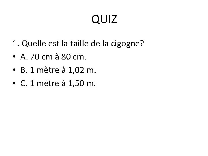 QUIZ 1. Quelle est la taille de la cigogne? • A. 70 cm à