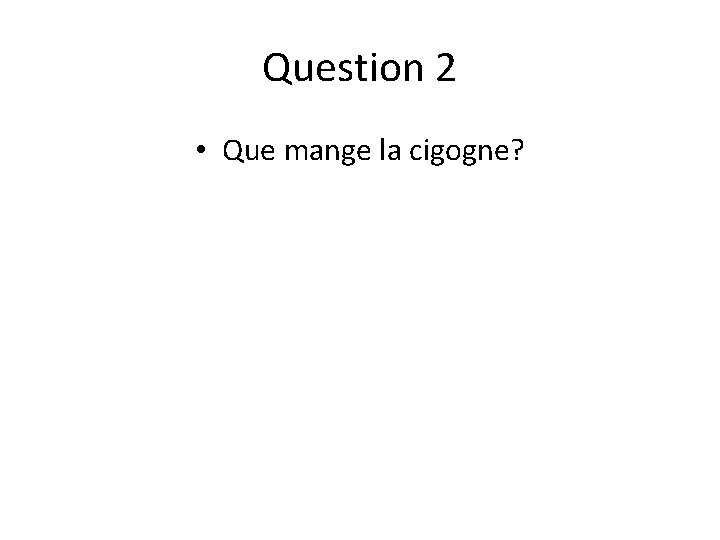 Question 2 • Que mange la cigogne? 