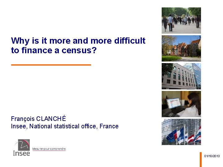 Why is it more and more difficult to finance a census? François CLANCHÉ Insee,