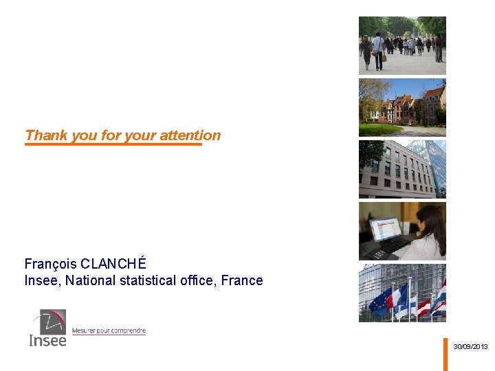 Thank you for your attention François CLANCHÉ Insee, National statistical office, France 30/09/2013 