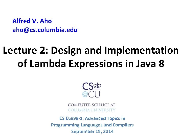 Alfred V. Aho aho@cs. columbia. edu Lecture 2: Design and Implementation of Lambda Expressions