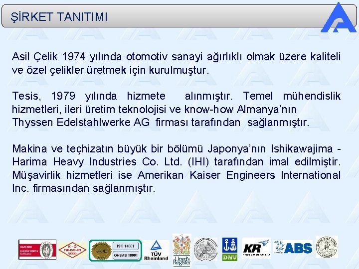  ŞİRKET TANITIMI Asil Çelik 1974 yılında otomotiv sanayi ağırlıklı olmak üzere kaliteli ve