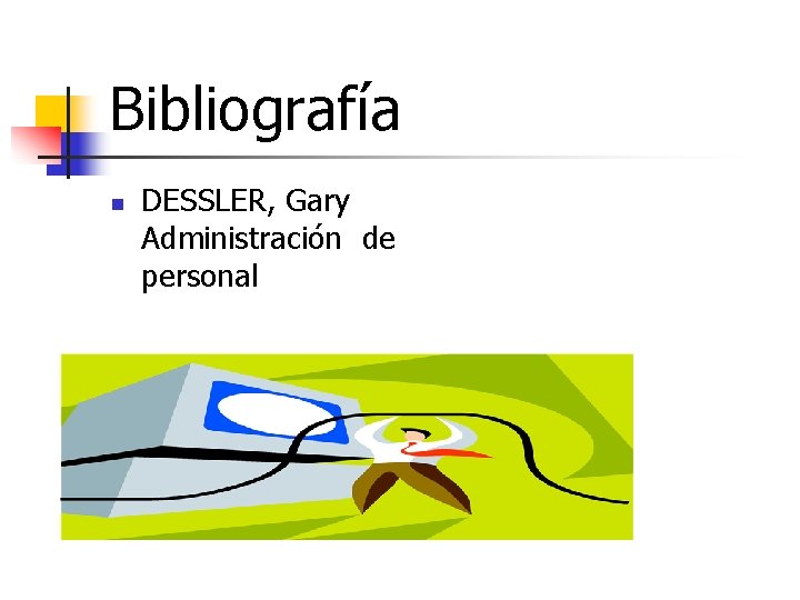 Bibliografía n DESSLER, Gary Administración de personal 