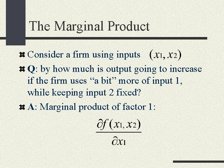 The Marginal Product Consider a firm using inputs Q: by how much is output