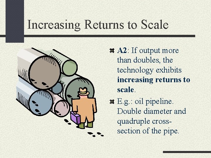 Increasing Returns to Scale A 2: If output more than doubles, the technology exhibits