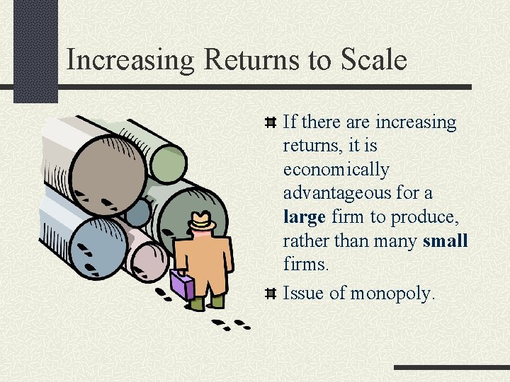 Increasing Returns to Scale If there are increasing returns, it is economically advantageous for