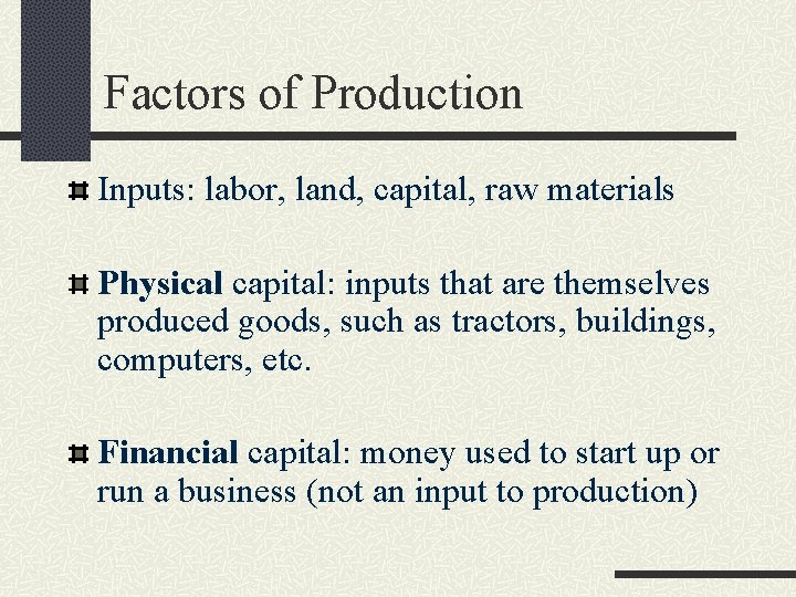 Factors of Production Inputs: labor, land, capital, raw materials Physical capital: inputs that are