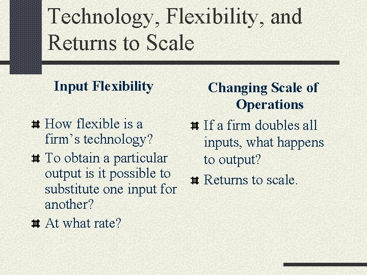 Technology, Flexibility, and Returns to Scale Input Flexibility How flexible is a firm’s technology?