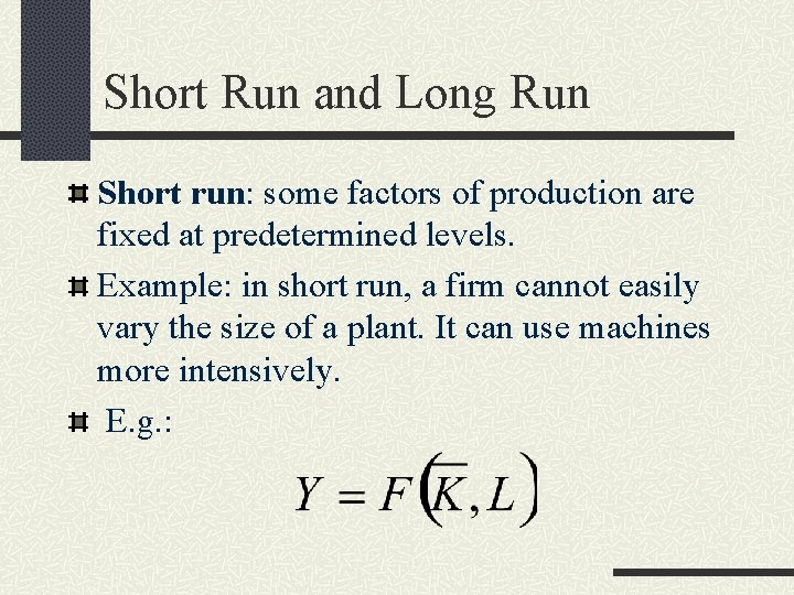 Short Run and Long Run Short run: some factors of production are fixed at