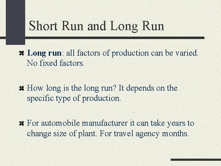 Short Run and Long Run Long run: all factors of production can be varied.