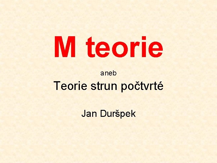 M teorie Teorie strun počtvrté aneb Jan Duršpek 