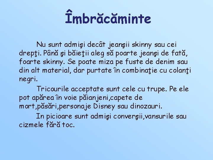 Îmbrăcăminte Nu sunt admişi decât jeanşii skinny sau cei drepţi. Până şi băieţii aleg Îmbrăcăminte Nu sunt admişi decât jeanşii skinny sau cei drepţi. Până şi băieţii aleg