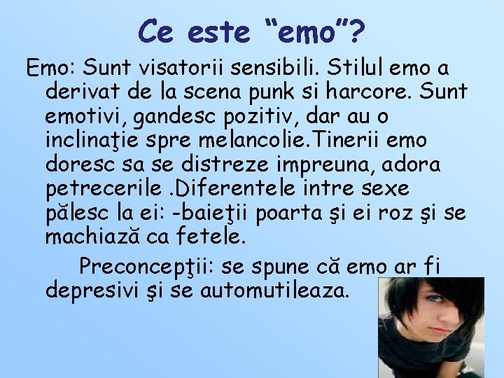 Ce este “emo”? Emo: Sunt visatorii sensibili. Stilul emo a derivat de la scena Ce este “emo”? Emo: Sunt visatorii sensibili. Stilul emo a derivat de la scena
