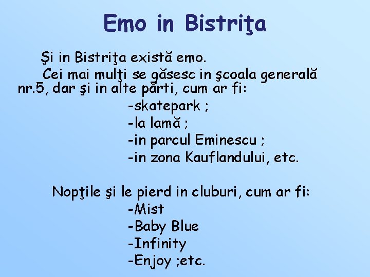 Emo in Bistriţa Şi in Bistriţa există emo. Cei mai mulţi se găsesc in Emo in Bistriţa Şi in Bistriţa există emo. Cei mai mulţi se găsesc in