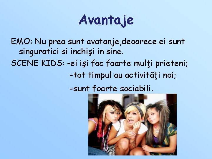 Avantaje EMO: Nu prea sunt avatanje, deoarece ei sunt singuratici si inchişi in sine. Avantaje EMO: Nu prea sunt avatanje, deoarece ei sunt singuratici si inchişi in sine.