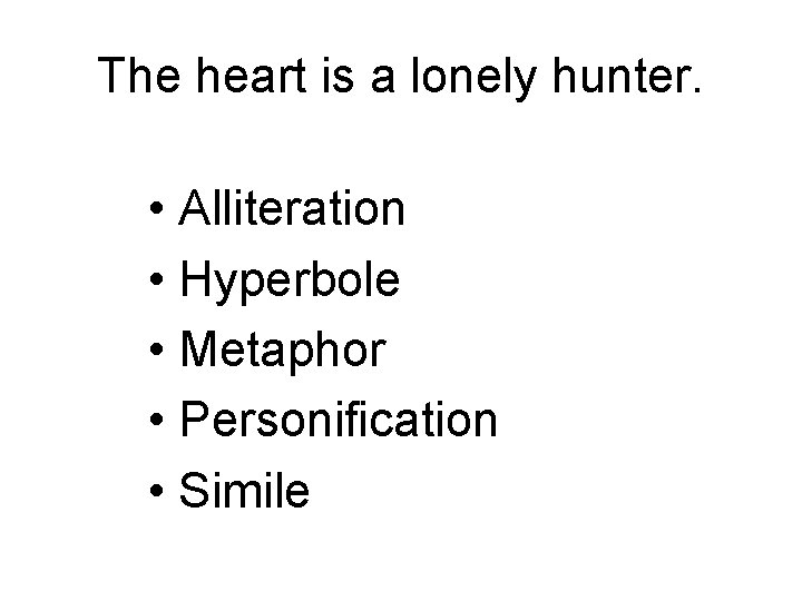 The heart is a lonely hunter. • Alliteration • Hyperbole • Metaphor • Personification