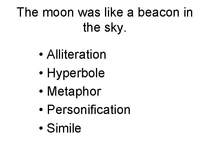 The moon was like a beacon in the sky. • Alliteration • Hyperbole •