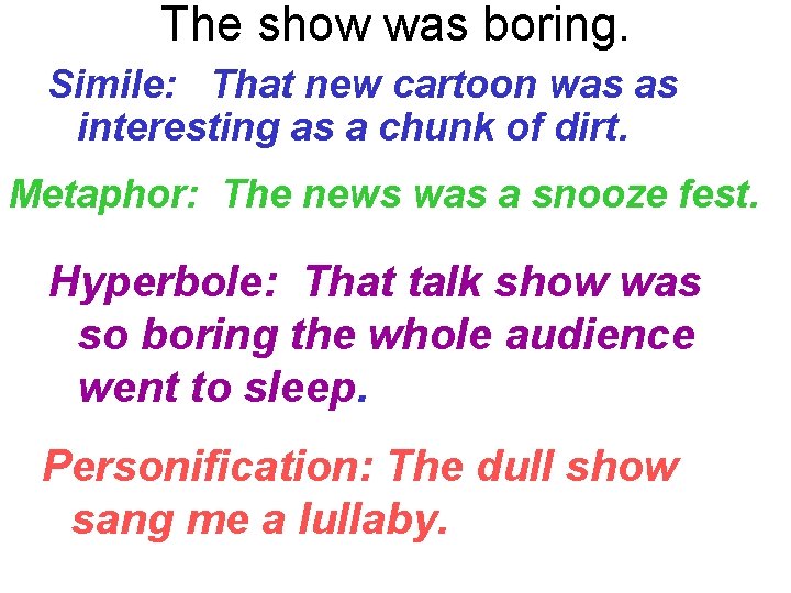 The show was boring. Simile: That new cartoon was as interesting as a chunk