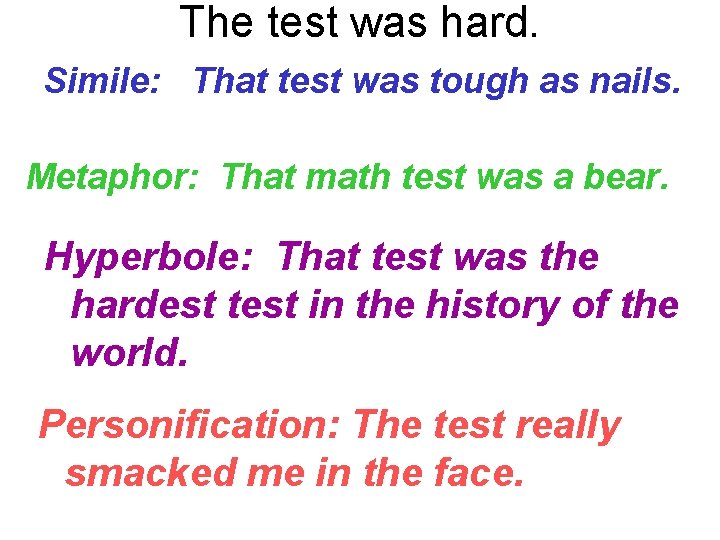 The test was hard. Simile: That test was tough as nails. Metaphor: That math