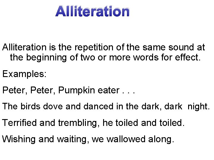 Alliteration is the repetition of the same sound at the beginning of two or