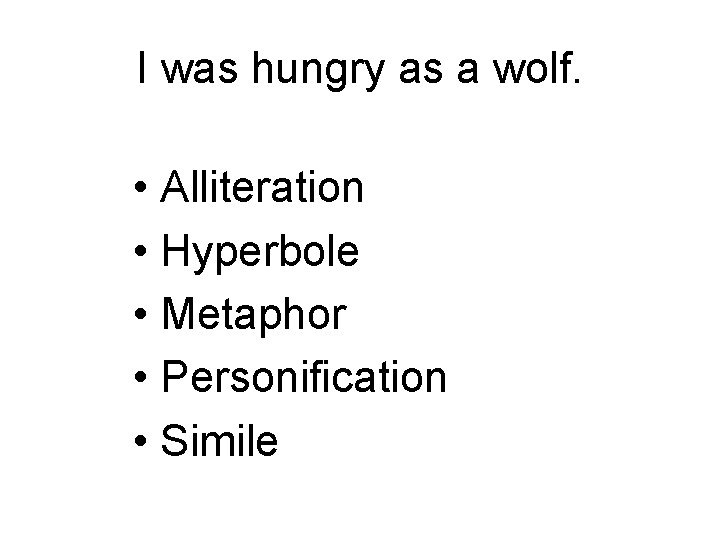 I was hungry as a wolf. • Alliteration • Hyperbole • Metaphor • Personification