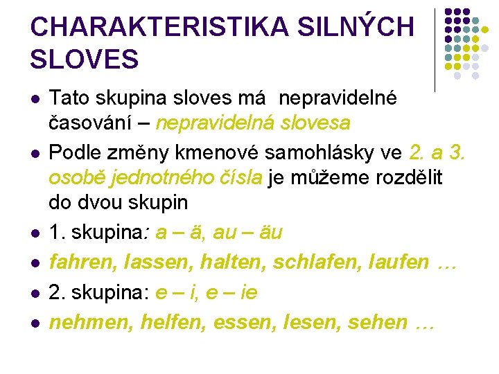 CHARAKTERISTIKA SILNÝCH SLOVES l l l Tato skupina sloves má nepravidelné časování – nepravidelná