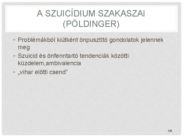 A SZUICÍDIUM SZAKASZAI (PÖLDINGER) • Problémákból kiútként önpusztító gondolatok jelennek meg • Szuicid és