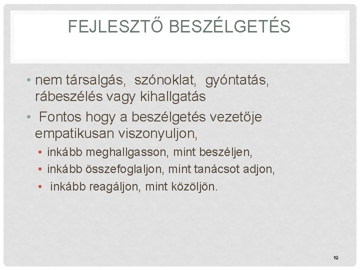 FEJLESZTŐ BESZÉLGETÉS • nem társalgás, szónoklat, gyóntatás, rábeszélés vagy kihallgatás • Fontos hogy a