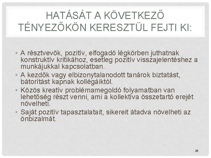 HATÁSÁT A KÖVETKEZŐ TÉNYEZŐKÖN KERESZTÜL FEJTI KI: • A résztvevők, pozitív, elfogadó légkörben juthatnak