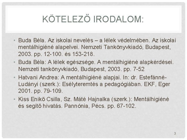 KÖTELEZŐ IRODALOM: • Buda Béla. Az iskolai nevelés – a lélek védelmében. Az iskolai