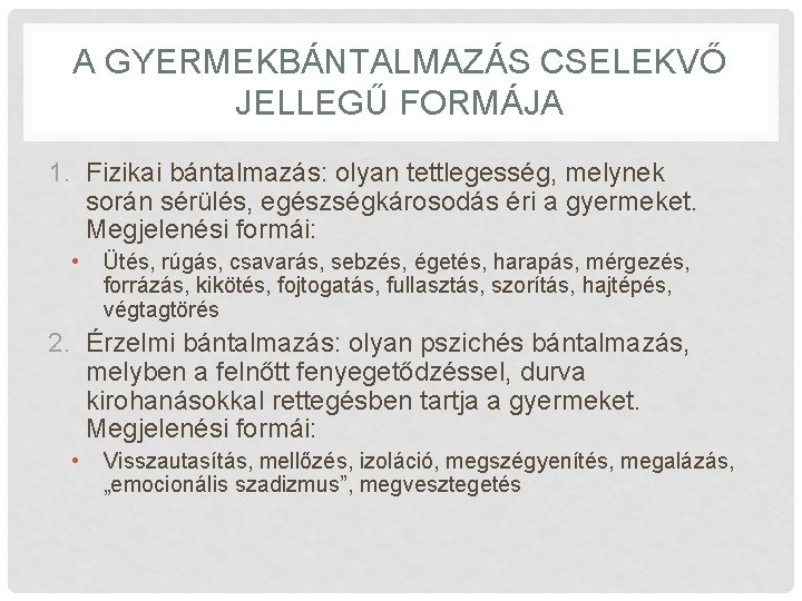 A GYERMEKBÁNTALMAZÁS CSELEKVŐ JELLEGŰ FORMÁJA 1. Fizikai bántalmazás: olyan tettlegesség, melynek során sérülés, egészségkárosodás