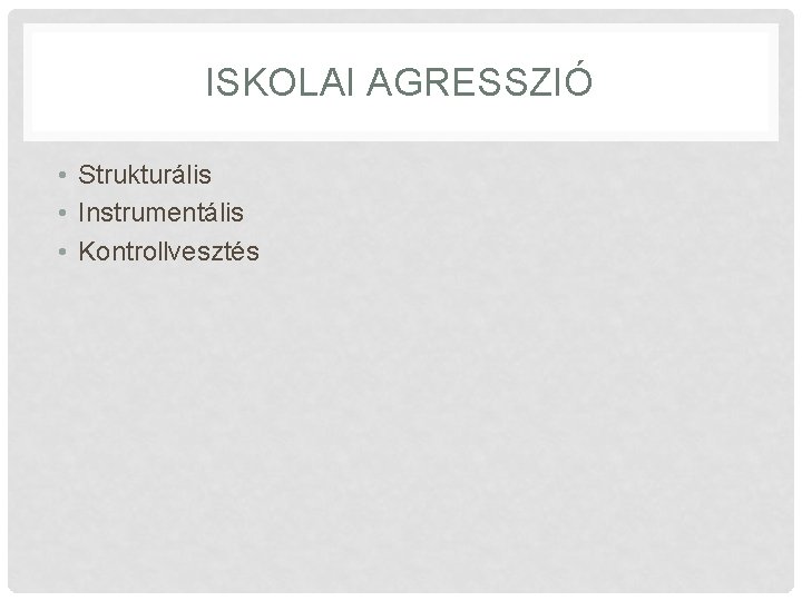 ISKOLAI AGRESSZIÓ • Strukturális • Instrumentális • Kontrollvesztés 