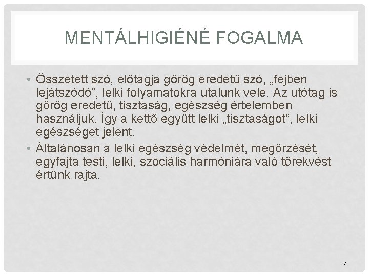 MENTÁLHIGIÉNÉ FOGALMA • Összetett szó, előtagja görög eredetű szó, „fejben lejátszódó”, lelki folyamatokra utalunk