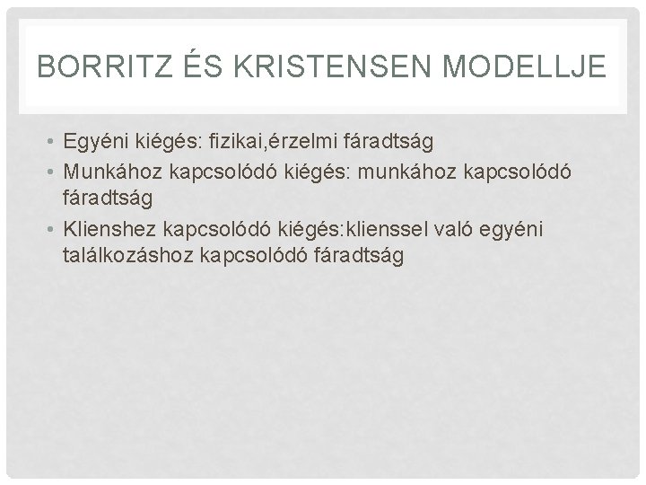 BORRITZ ÉS KRISTENSEN MODELLJE • Egyéni kiégés: fizikai, érzelmi fáradtság • Munkához kapcsolódó kiégés: