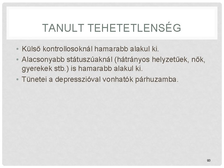 TANULT TEHETETLENSÉG • Külső kontrollosoknál hamarabb alakul ki. • Alacsonyabb státuszúaknál (hátrányos helyzetűek, nők,