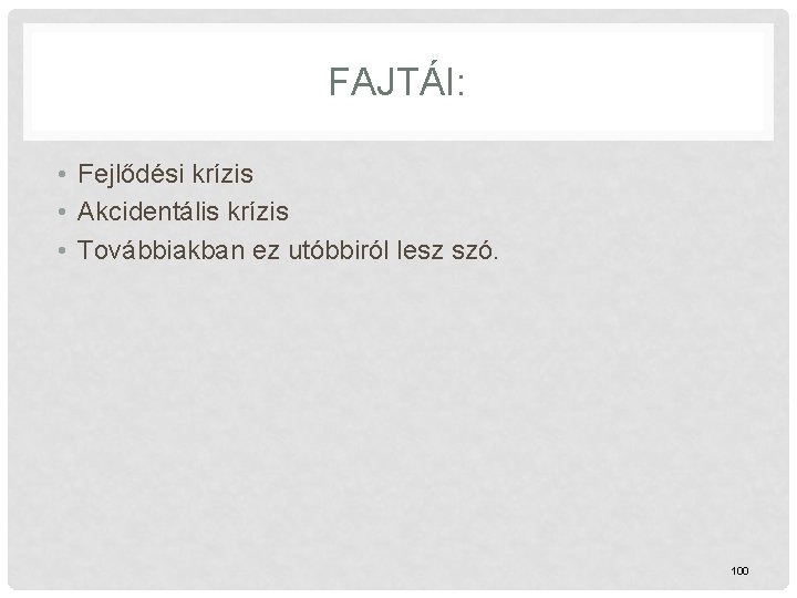 FAJTÁI: • Fejlődési krízis • Akcidentális krízis • Továbbiakban ez utóbbiról lesz szó. 100