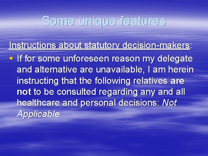 Some unique features Instructions about statutory decision-makers: § If for some unforeseen reason my
