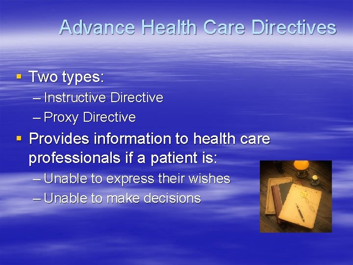 Advance Health Care Directives § Two types: – Instructive Directive – Proxy Directive §