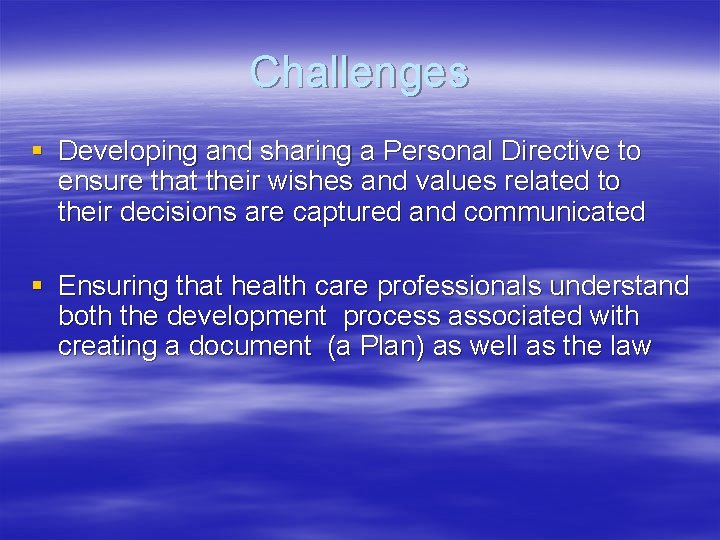 Challenges § Developing and sharing a Personal Directive to ensure that their wishes and