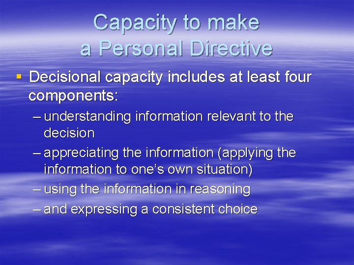 Capacity to make a Personal Directive § Decisional capacity includes at least four components: